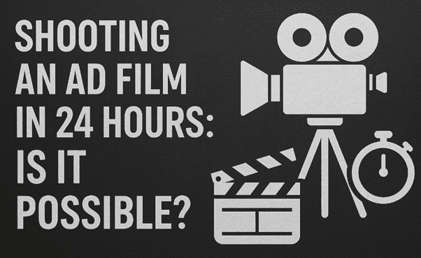 Shooting an Ad Film in 24 Hours: Is It Possible?