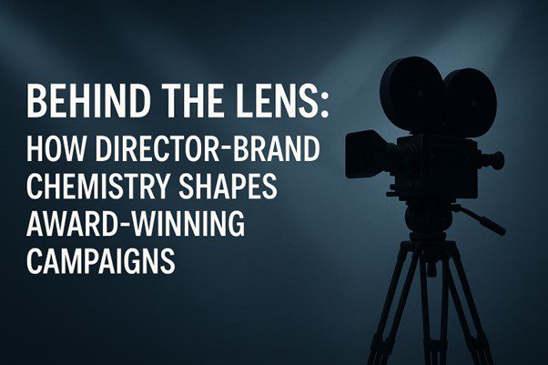 Behind the Lens – How Director-Brand Chemistry Shapes Award-Winning Campaigns